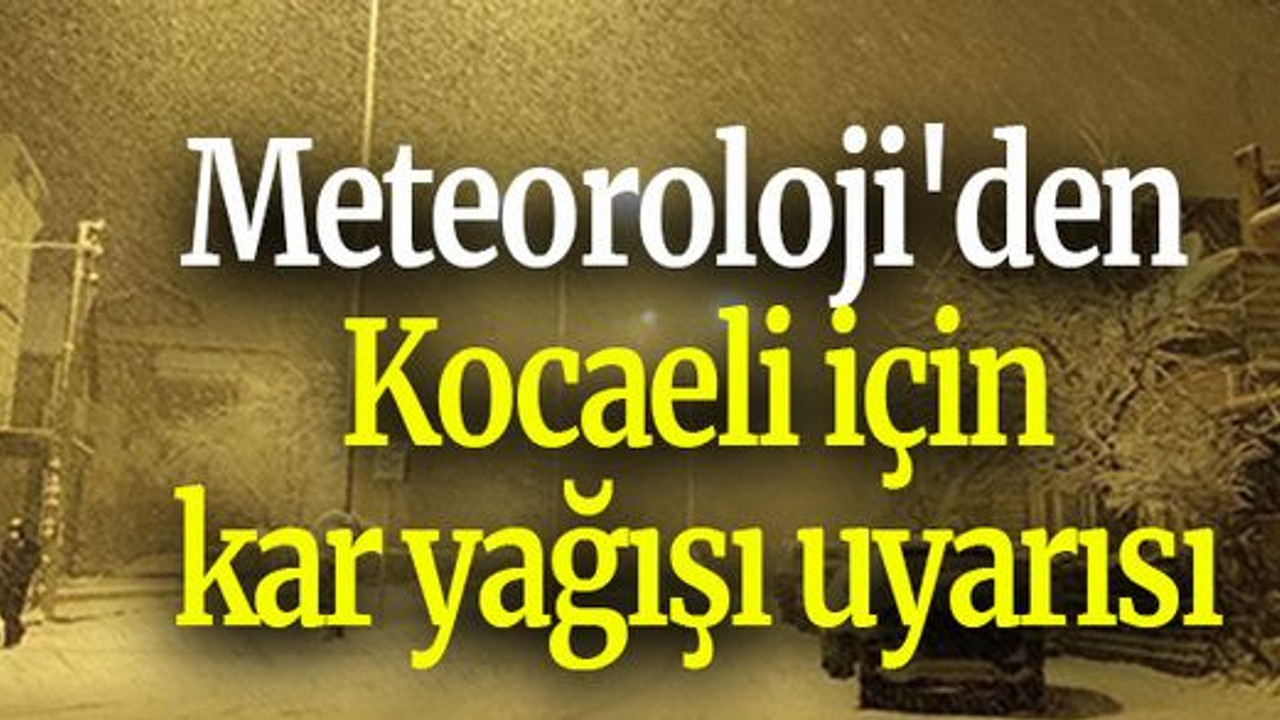 Meteoroloji'den Kocaeli için kar yağışı uyarısı